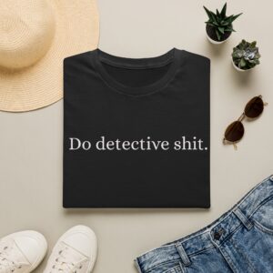 Do Detective Shit T-Shirt — Funny Crime Solver Tee for Sleuths & True Crime Fans