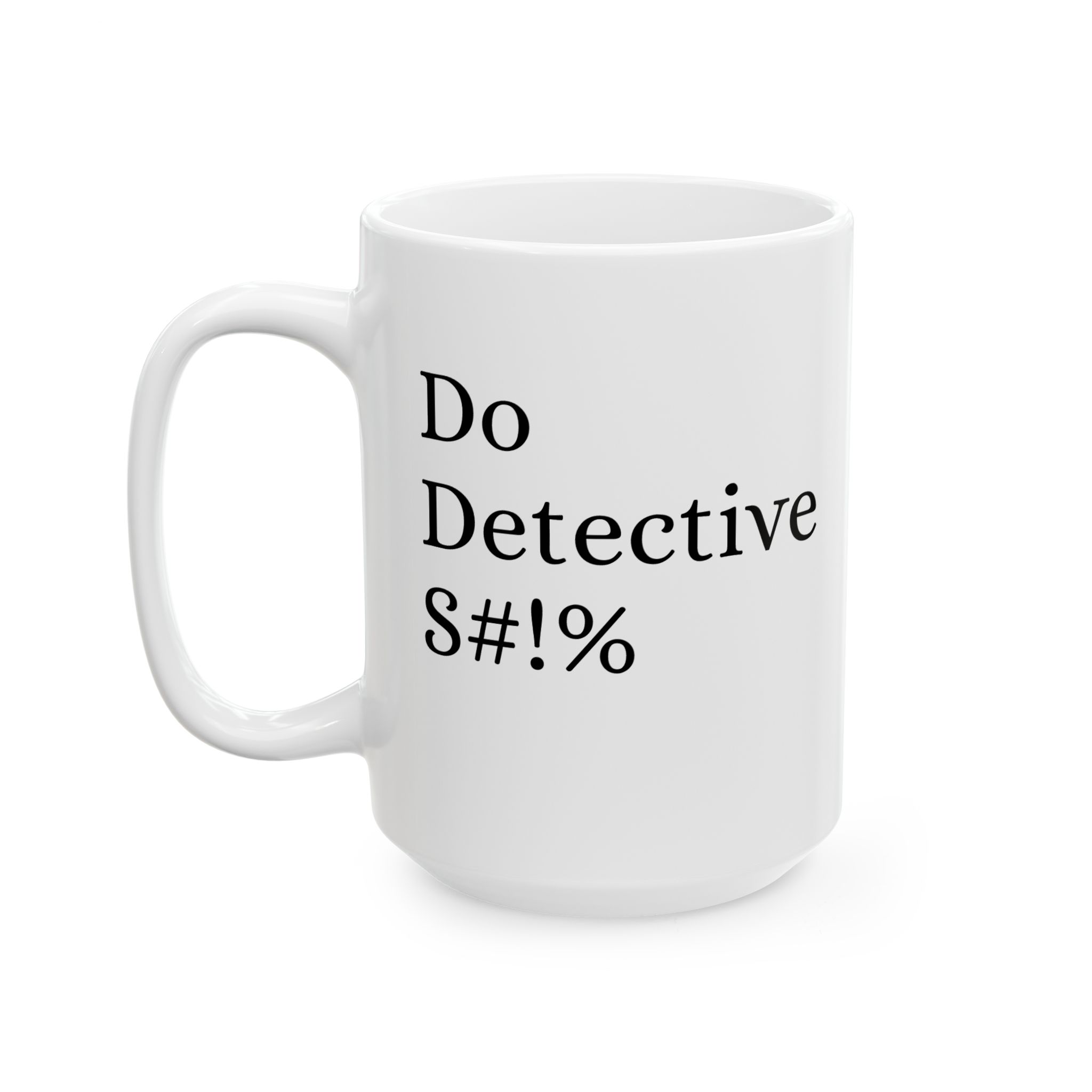 Do Detective S#!T Ceramic Mug — Funny Office Coffee Cup (11oz, 15oz) - Image 5