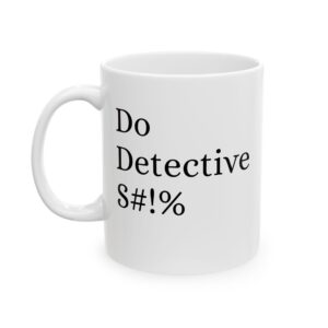 Do Detective S#!T Ceramic Mug — Funny Office Coffee Cup (11oz, 15oz)