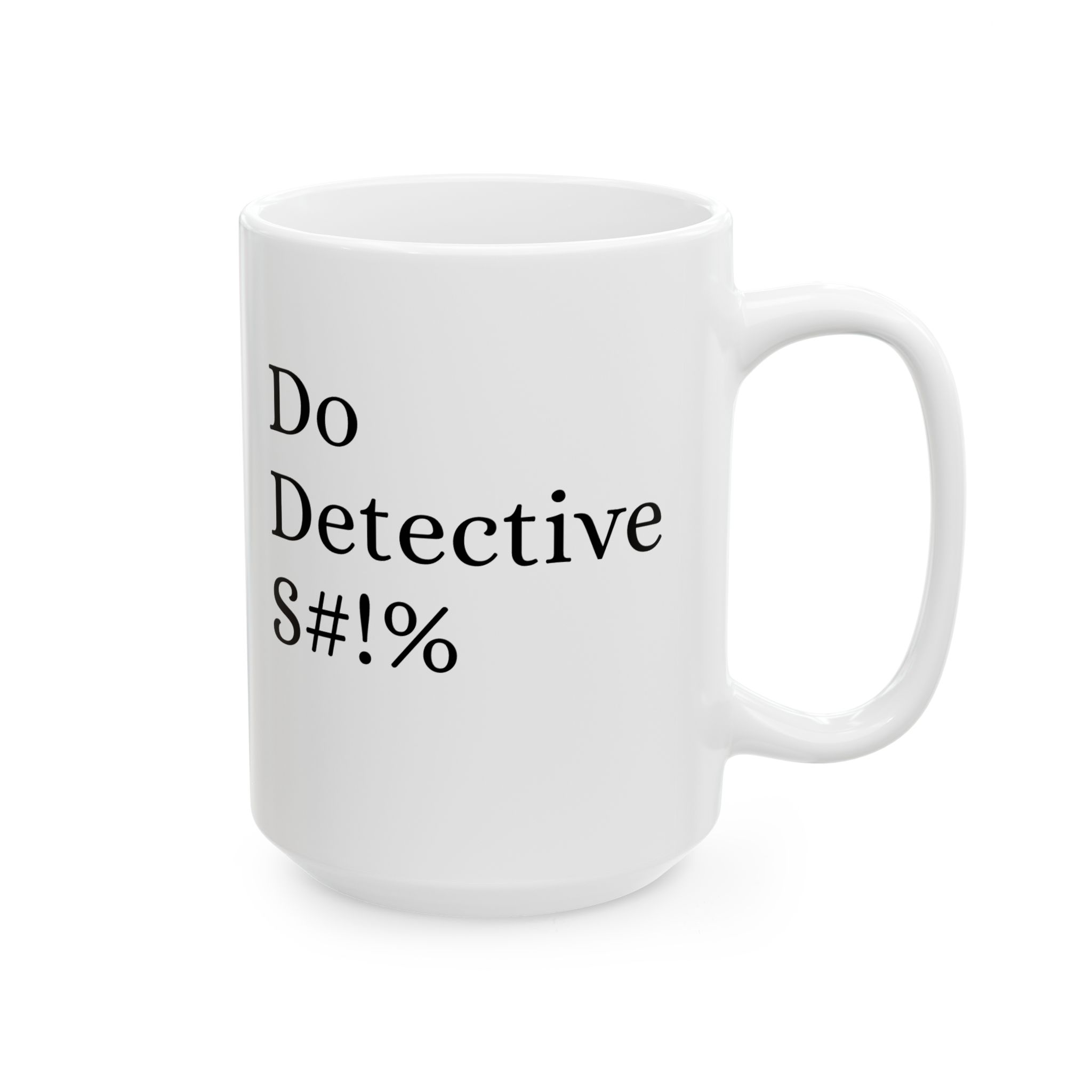 Do Detective S#!T Ceramic Mug — Funny Office Coffee Cup (11oz, 15oz) - Image 7